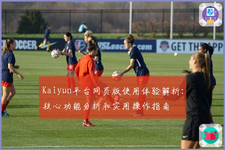 Kaiyun平台网页版使用体验解析：核心功能分析和实用操作指南